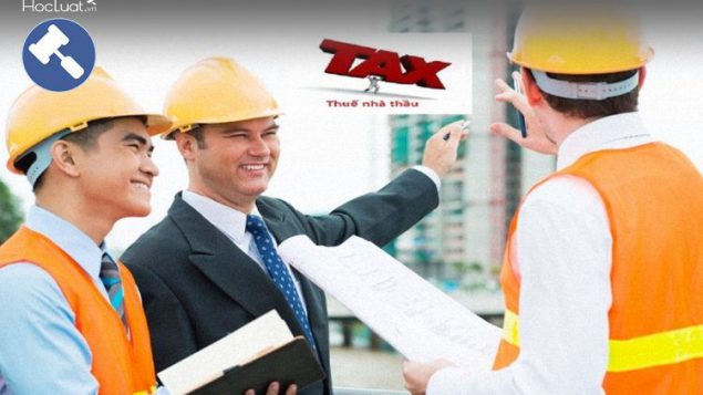 Thuế nhà thầu là gì? Thuế nhà thầu nước ngoài tại Việt Nam